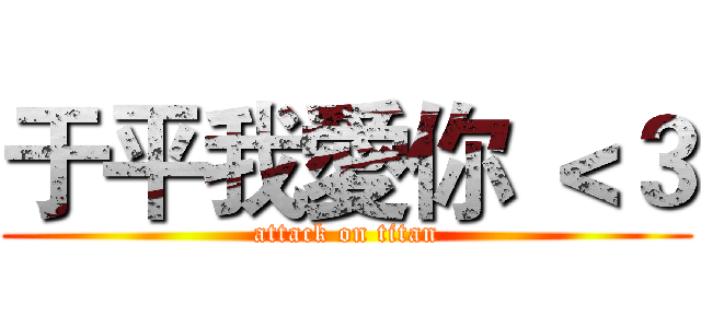于平我愛你 ＜３ (attack on titan)