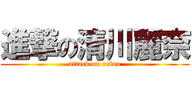 進撃の清川麗奈 (attack on reina)