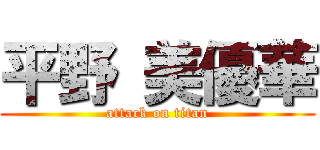 平野 美優華 (attack on titan)