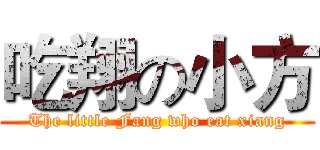 吃翔の小方 (The little Fang who eat xiang)