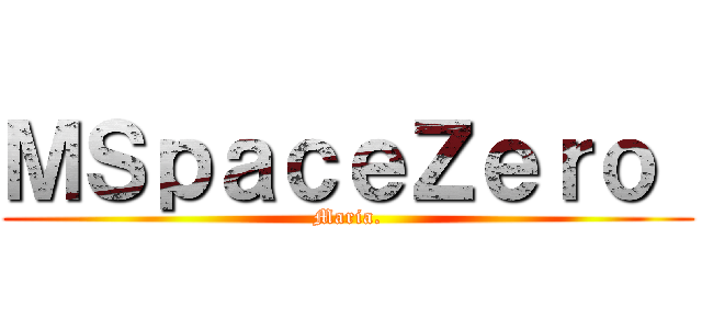 ＭＳｐａｃｅＺｅｒｏ  (Maria.)