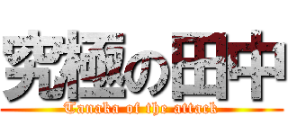 究極の田中 (Tanaka of the attack)