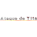 Ａｔａｑｕｅ ｄｅ Ｔｉｔａｎｅｓ (attack on titan)