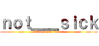 ｎｏｔ＿＿ｓｉｃｋ (Attaque on titans)