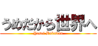 うめだから世界へ (Yasei Bakudan)