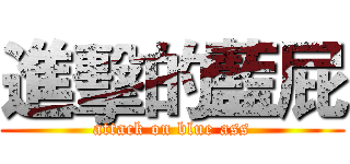 進擊的藍屁 (attack on blue ass)