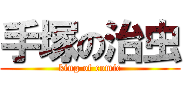 手塚の治虫 (king of comic)