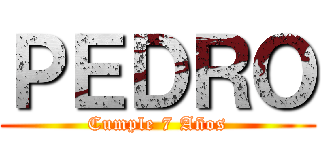 ＰＥＤＲＯ (Cumple 7 Años)