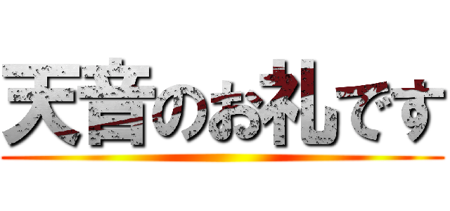 天音のお礼です ()
