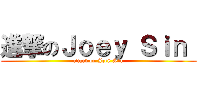 進撃のＪｏｅｙ Ｓｉｎ  (attack on Joey Sin )