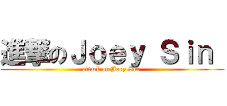 進撃のＪｏｅｙ Ｓｉｎ  (attack on Joey Sin )
