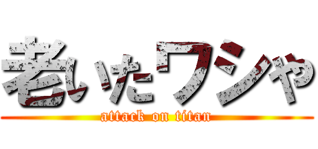 老いたワシや (attack on titan)