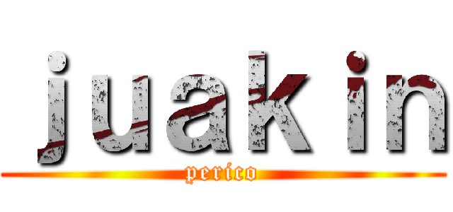 ｊｕａｋｉｎ (perico)