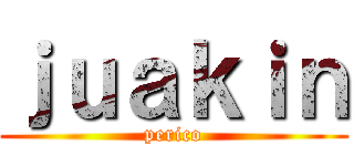 ｊｕａｋｉｎ (perico)