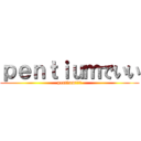 ｐｅｎｔｉｕｍでいい (pentiumでいい)