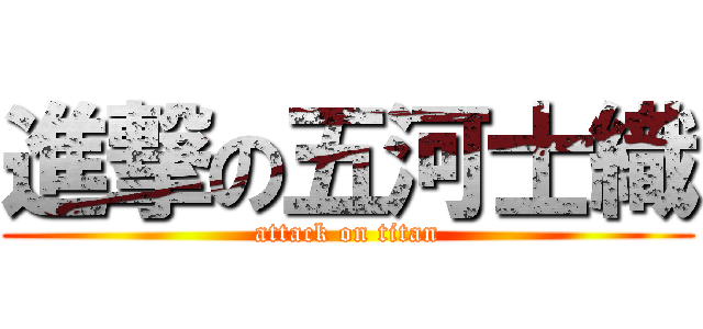 進撃の五河士織 (attack on titan)