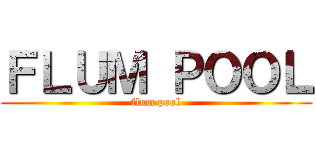 ＦＬＵＭ ＰＯＯＬ (flum pool)
