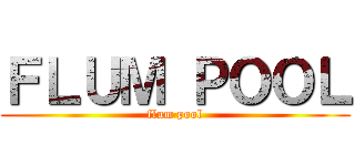 ＦＬＵＭ ＰＯＯＬ (flum pool)