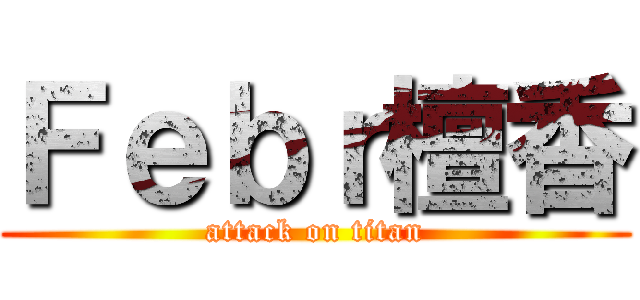 Ｆｅｂｒ檀香 (attack on titan)