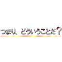 つまり、どういうことだ？ ()