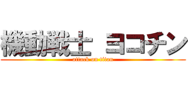 機動戦士 ヨコチン (attack on titan)