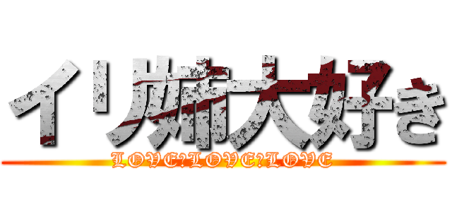 イリ姉大好き (LOVE　LOVE　LOVE)