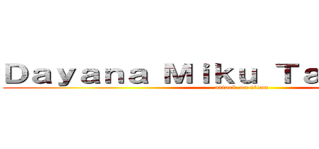 Ｄａｙａｎａ Ｍｉｋｕ Ｔａｋａｈａｓｈｉ (attack on titan)