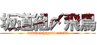 坂道組〆飛鳥 (sakamichiguni asuka)