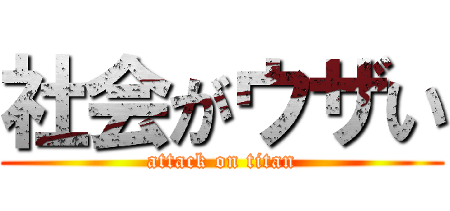 社会がウザい (attack on titan)