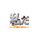 私だ (It's me)