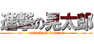 進撃の晃太郎 (attack on kotaro)