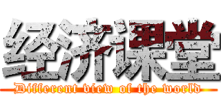 经济课堂 (Different view of the world)