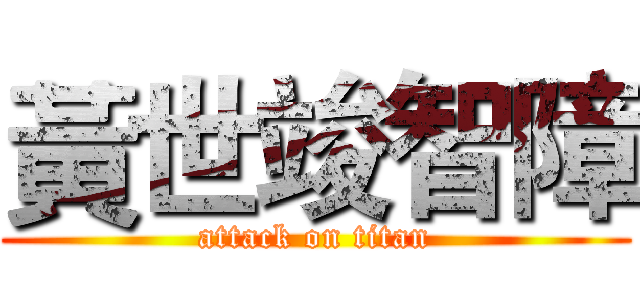黃世竣智障 (attack on titan)