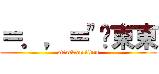 ＝．，＝\"啥東東 (attack on titan)