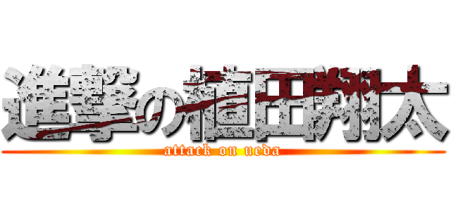 進撃の植田翔太 (attack on ueda)
