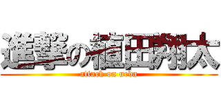 進撃の植田翔太 (attack on ueda)