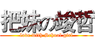 把妹の竣哲 (love with School girl)