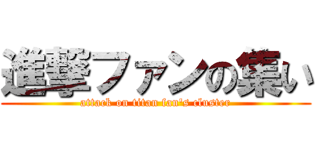 進撃ファンの集い (attack on titan fan's cluster)