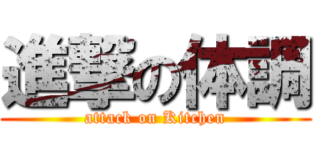 進撃の体調 (attack on Kitchen)