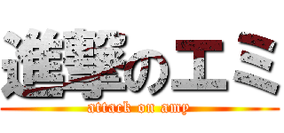 進撃のエミ (attack on amy)
