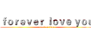 ｆｏｒｅｖｅｒ ｌｏｖｅ ｙｏｕ (attack on titan)