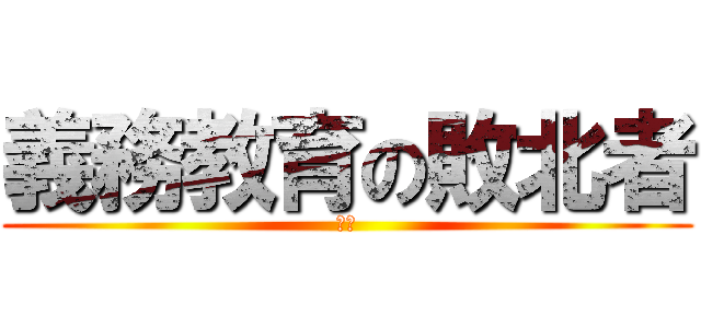 義務教育の敗北者 (バカ)