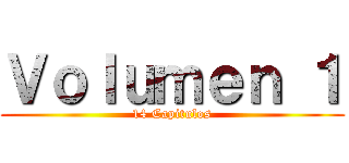 Ｖｏｌｕｍｅｎ １ (14 Capitulos)