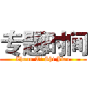 专题时间 (Zhuan Ti Shi Jian)