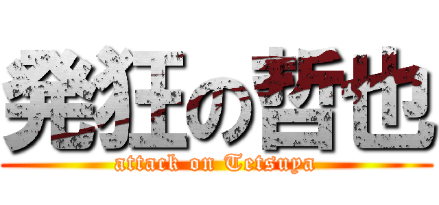 発狂の哲也 (attack on Tetsuya)