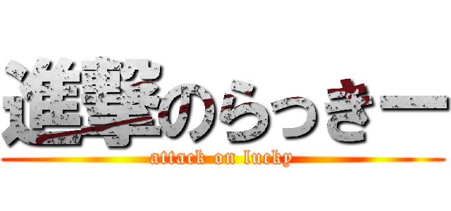 進撃のらっきー (attack on lucky)