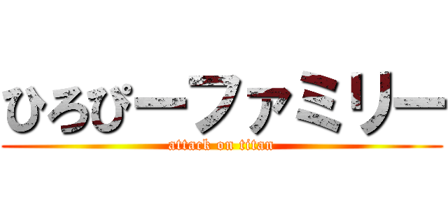 ひろぴーファミリー (attack on titan)