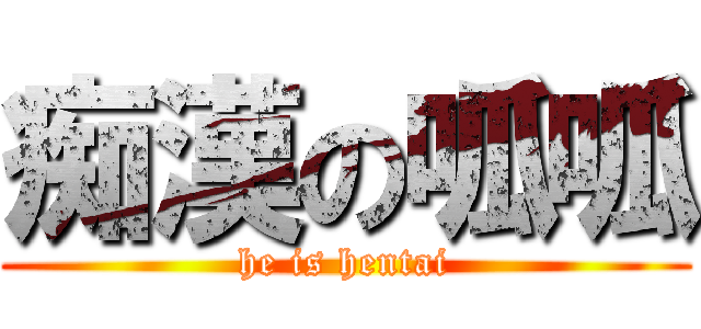 痴漢の呱呱 (he is hentai)