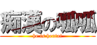 痴漢の呱呱 (he is hentai)