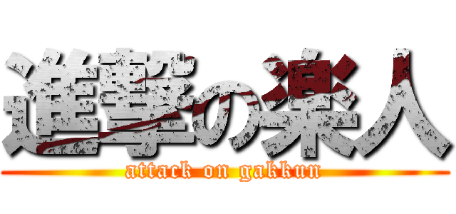 進撃の楽人 (attack on gakkun)